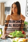 Image for 38 Colon Cancer Meal Recipes : Vitamin Packed Foods That the Body Needs To Fight Back Without Using Drugs or Pills