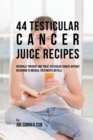 Image for 44 Testicular Cancer Juice Recipes : Naturally Prevent and Treat Testicular Cancer without Recurring to Medical Treatments or Pills
