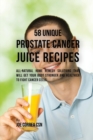 Image for 58 Unique Prostate Cancer Juice Recipes : All-natural Home Remedy Solutions That Will Get Your Body Stronger and Healthier to Fight Cancer Cells