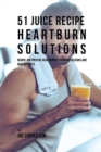 Image for 51 Juice Recipe Heartburn Solutions : Reduce and Prevent Heartburn by Drinking Delicious and Healthy Juices