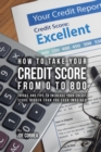Image for How to take your credit score from 0 to 800 : Tricks and tips to increase your credit score higher than you ever imagined