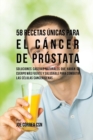 Image for 58 Recetas Unicas Para el Cancer de Prostata : Soluciones Caseras Naturales Que Haran su Cuerpo Mas Fuerte y Saludable Para Combatir las Celulas Cancerigenas
