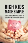 Image for Rich Kids Made Simple : The Ultimate Money Lessons to Life-Hack any Kids Future Success