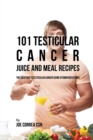 Image for 101 Testicular Cancer Juice and Meal Recipes : The Solution to Testicular Cancer Using Vitamin Rich Foods