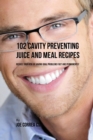 Image for 102 Cavity Preventing Juice and Meal Recipes : Reduce Your Risk of Having Oral Problems Fast and Permanently