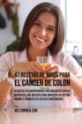 Image for 47 Recetas de Jugos Para el Cancer de Colon : Alimente a su Cuerpo Rapida y Naturalmente Con los Nutrientes Que Necesita Para Impulsar su Sistema Inmune y Combatir las Celulas Cancerigenas