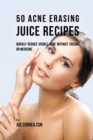 Image for 50 Acne Erasing Juice Recipes : Quickly Reduce Visible Acne without Creams or Medicine