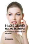 Image for 94 Acne Clearing Meal and Juice Recipes : The Fast and Natural Path to Resolving Your Acne Problems
