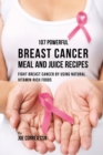 Image for 107 Powerful Breast Cancer Meal and Juice Recipes : Fight Breast Cancer by Using Natural Vitamin-Rich Foods