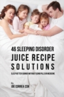 Image for 46 Sleeping Disorder Juice Recipe Solutions : Sleep Better Sooner without Using Pills or Medicine
