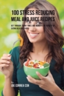 Image for 100 Stress Reducing Meal and Juice Recipes : Get Through Tough Times and Moments of Anxiety by Eating Delicious Foods