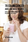 Image for 70 Colon Cancer Juice and Meal Recipes : Enrich Your Nutrition the Natural Way to Prevent and Fight Cancer