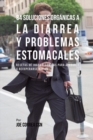 Image for 84 Soluciones Organicas A La Diarrea Y Problemas Estomacales : Recetas de Jugos Y Comidas Para Ayudarle A Recuperarse Rapido