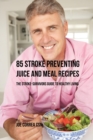 Image for 85 Stroke Preventing Juice and Meal Recipes : The Stroke-Survivors Guide to Healthy Living