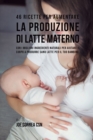 Image for 46 Ricette per aumentare la produzione di latte materno : Con i migliori ingredienti naturali per aiutare il corpo a produrre sano latte per il tuo bambino