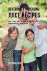 Image for 56 Fertility Increasing Juice Recipes : Juice Your Way to Higher Fertility Levels through Natures Ingredients