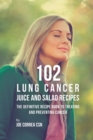 Image for 102 Lung Cancer Juice and Salad Recipes : The Definitive Recipe Book to Treating and Preventing Cancer