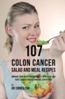Image for 107 Colon Cancer Salad and Meal Recipes : Improve Your Nutrition Naturally to Prevent and Fight Cancer through Organic Superfoods