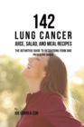Image for 142 Lung Cancer Juice, Salad, and Meal Recipes : The Definitive Guide to Recovering from and Preventing Cancer