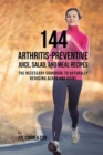 Image for 144 Arthritis-Preventive Juice, Salad, and Meal Recipes : The Necessary Cookbook to Naturally Reducing Aches and Pains