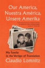 Image for Our America, nuestra Amâerica, unsere Amerika  : my family in the vertigo of translation