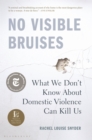 Image for No Visible Bruises : What We Don&#39;t Know About Domestic Violence Can Kill Us