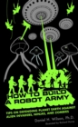 Image for How to build a robot army: tips on defending the planet Earth against alien invaders ninjas, and zombies