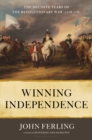 Image for Winning independence: the decisive years of the Revolutionary War, 1778-1781