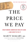 Image for The price we pay: what broke American health care--and how to fix it
