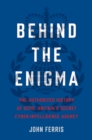Image for Behind the Enigma: The Authorized History of GCHQ, Britain&#39;s Secret Cyber-Intelligence Agency