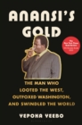 Image for Anansi&#39;s Gold : The Man Who Looted the West, Outfoxed Washington, and Swindled the World