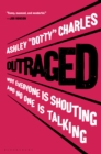 Image for Outraged: Why Everyone Is Shouting but No One Is Talking