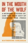 Image for In the mouth of the wolf: a murder, a cover-up, and the true cost of silencing the press