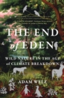 Image for The End of Eden: Wild Nature in the Age of Climate Breakdown