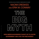 Image for The big myth  : how American business taught us to loathe government and love the free market