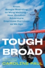 Image for Tough broad: from boogie boarding to wing walking : how outdoor adventure improves our lives as we age