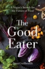 Image for The good eater  : a vegan&#39;s search for the future of food