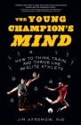 Image for The young champion&#39;s mind: how to think, train and thrive like an elite athlete