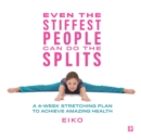 Image for Even the Stiffest People Can Do the Splits: A 4-Week Stretching Plan to Achieve Amazing Health.