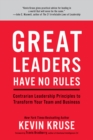 Image for Great Leaders Have No Rules: Contrarian Leadership Principles to Transform Your Team and Business