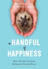 Image for Handful of Happiness: How a Prickly Creature Softened a Prickly Heart