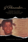 Image for I Remember : Memoirs Of A Child Remembering, Forgiving, And Letting Go To Be Free