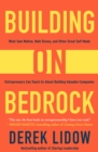 Image for Building on bedrock: what Sam Walton, Walt Disney, and other great self-made entrepreneurs can teach us about building valuable companies