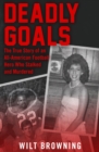 Image for Deadly Goals: The True Story of an All-American Football Hero Who Stalked and Murdered
