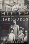Image for Hitler and the Habsburgs: The Fuhrer&#39;s Vendetta Against the Austrian Royals
