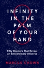 Image for Infinity in the Palm of Your Hand: Fifty Wonders That Reveal an Extraordinary Universe