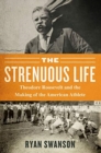 Image for The strenuous life  : Theodore Roosevelt and the making of the American athlete