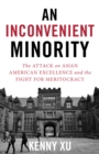 Image for An inconvenient minority  : the attack on Asian American excellence and the fight for meritocracy