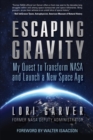 Image for Escaping gravity: my quest to transform NASA and launch a new space age
