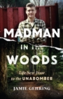 Image for Madman in the woods  : life next door to the Unabomber
